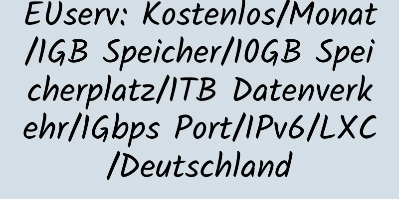 EUserv: Kostenlos/Monat/1GB Speicher/10GB Speicherplatz/1TB Datenverkehr/1Gbps Port/IPv6/LXC/Deutschland