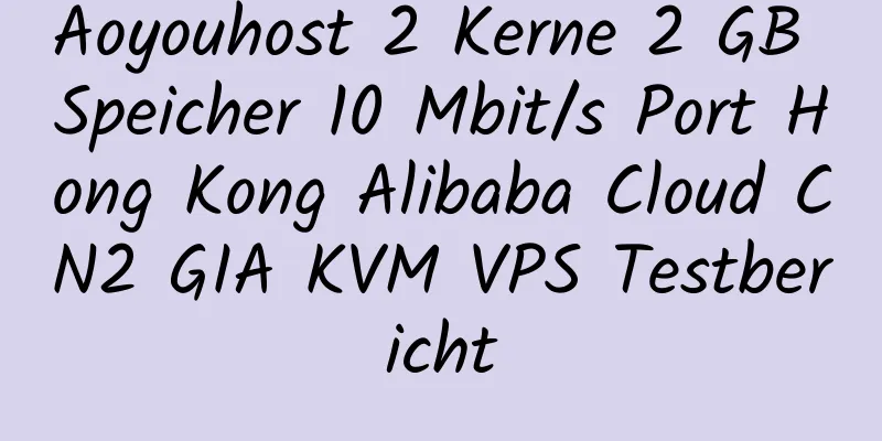 Aoyouhost 2 Kerne 2 GB Speicher 10 Mbit/s Port Hong Kong Alibaba Cloud CN2 GIA KVM VPS Testbericht