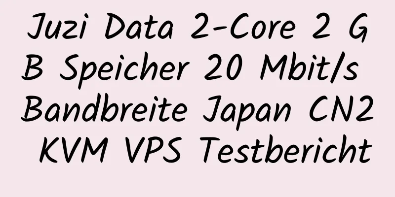 Juzi Data 2-Core 2 GB Speicher 20 Mbit/s Bandbreite Japan CN2 KVM VPS Testbericht