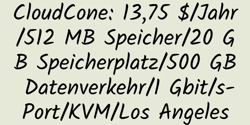 CloudCone: 13,75 $/Jahr/512 MB Speicher/20 GB Speicherplatz/500 GB Datenverkehr/1 Gbit/s-Port/KVM/Los Angeles