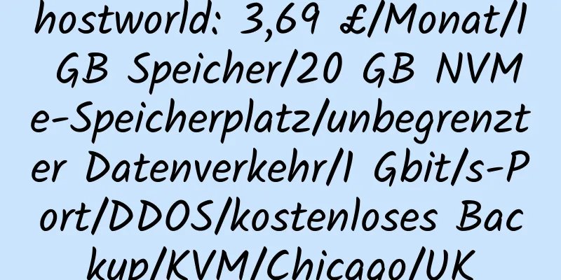 hostworld: 3,69 £/Monat/1 GB Speicher/20 GB NVMe-Speicherplatz/unbegrenzter Datenverkehr/1 Gbit/s-Port/DDOS/kostenloses Backup/KVM/Chicago/UK