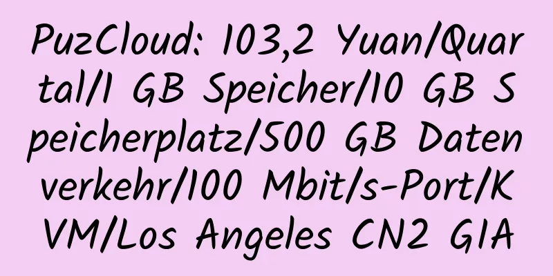 PuzCloud: 103,2 Yuan/Quartal/1 GB Speicher/10 GB Speicherplatz/500 GB Datenverkehr/100 Mbit/s-Port/KVM/Los Angeles CN2 GIA