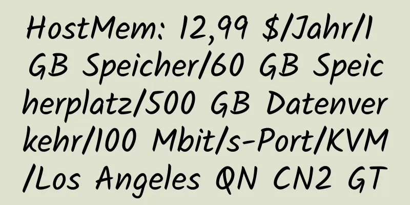 HostMem: 12,99 $/Jahr/1 GB Speicher/60 GB Speicherplatz/500 GB Datenverkehr/100 Mbit/s-Port/KVM/Los Angeles QN CN2 GT