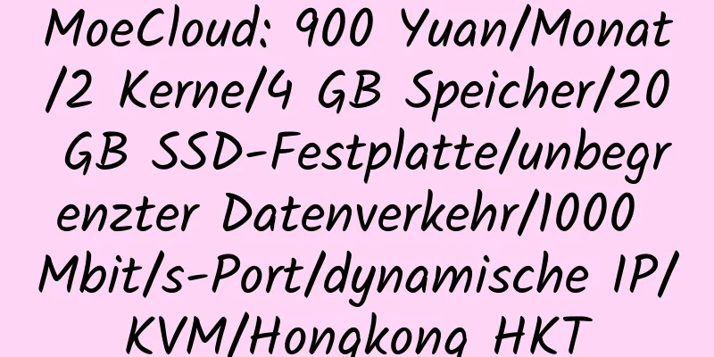 MoeCloud: 900 Yuan/Monat/2 Kerne/4 GB Speicher/20 GB SSD-Festplatte/unbegrenzter Datenverkehr/1000 Mbit/s-Port/dynamische IP/KVM/Hongkong HKT