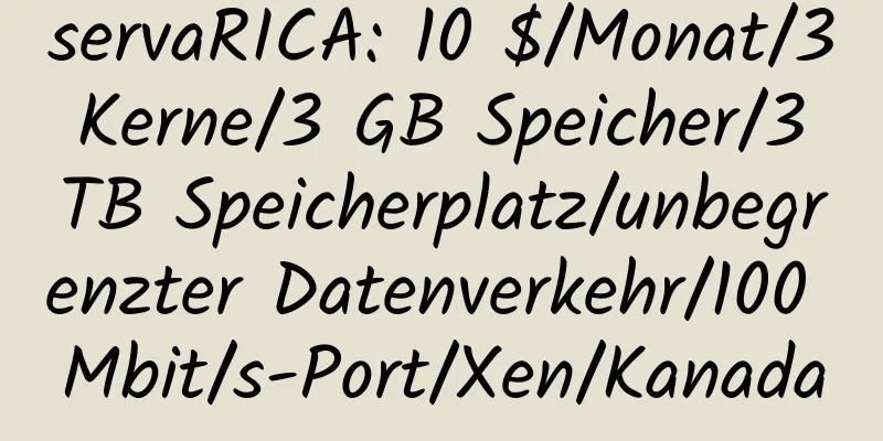 servaRICA: 10 $/Monat/3 Kerne/3 GB Speicher/3 TB Speicherplatz/unbegrenzter Datenverkehr/100 Mbit/s-Port/Xen/Kanada