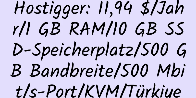 Hostigger: 11,94 $/Jahr/1 GB RAM/10 GB SSD-Speicherplatz/500 GB Bandbreite/500 Mbit/s-Port/KVM/Türkiye