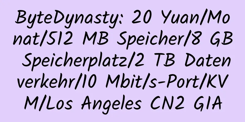 ByteDynasty: 20 Yuan/Monat/512 MB Speicher/8 GB Speicherplatz/2 TB Datenverkehr/10 Mbit/s-Port/KVM/Los Angeles CN2 GIA