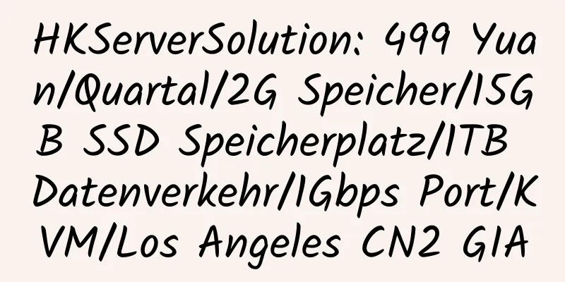 HKServerSolution: 499 Yuan/Quartal/2G Speicher/15GB SSD Speicherplatz/1TB Datenverkehr/1Gbps Port/KVM/Los Angeles CN2 GIA