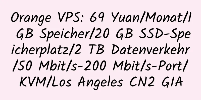 Orange VPS: 69 Yuan/Monat/1 GB Speicher/20 GB SSD-Speicherplatz/2 TB Datenverkehr/50 Mbit/s-200 Mbit/s-Port/KVM/Los Angeles CN2 GIA