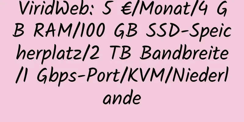 ViridWeb: 5 €/Monat/4 GB RAM/100 GB SSD-Speicherplatz/2 TB Bandbreite/1 Gbps-Port/KVM/Niederlande