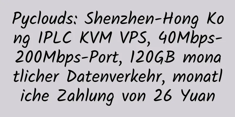 Pyclouds: Shenzhen-Hong Kong IPLC KVM VPS, 40Mbps-200Mbps-Port, 120GB monatlicher Datenverkehr, monatliche Zahlung von 26 Yuan