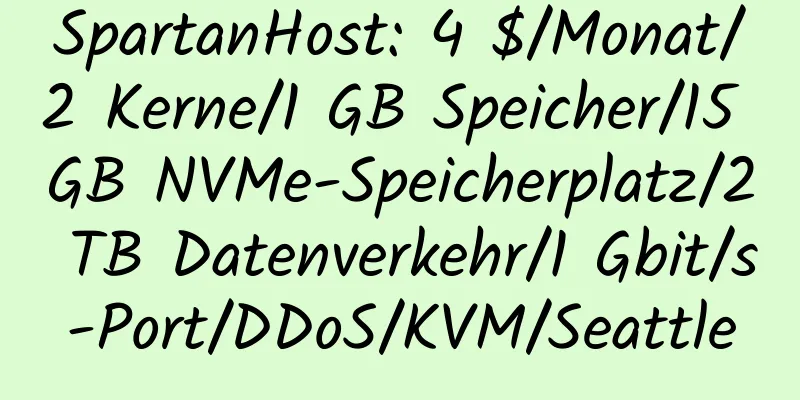 SpartanHost: 4 $/Monat/2 Kerne/1 GB Speicher/15 GB NVMe-Speicherplatz/2 TB Datenverkehr/1 Gbit/s-Port/DDoS/KVM/Seattle