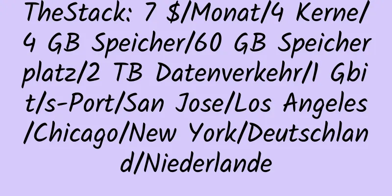 TheStack: 7 $/Monat/4 Kerne/4 GB Speicher/60 GB Speicherplatz/2 TB Datenverkehr/1 Gbit/s-Port/San Jose/Los Angeles/Chicago/New York/Deutschland/Niederlande