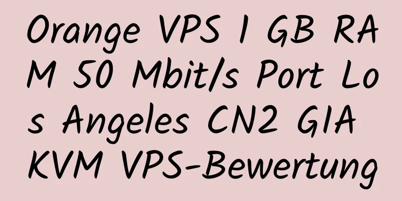 Orange VPS 1 GB RAM 50 Mbit/s Port Los Angeles CN2 GIA KVM VPS-Bewertung