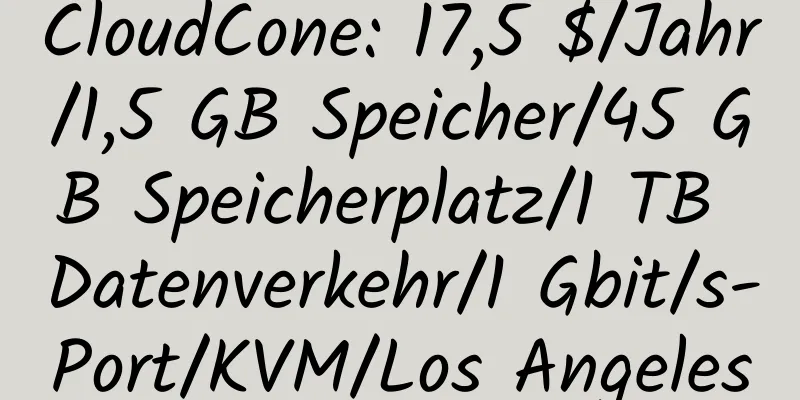 CloudCone: 17,5 $/Jahr/1,5 GB Speicher/45 GB Speicherplatz/1 TB Datenverkehr/1 Gbit/s-Port/KVM/Los Angeles