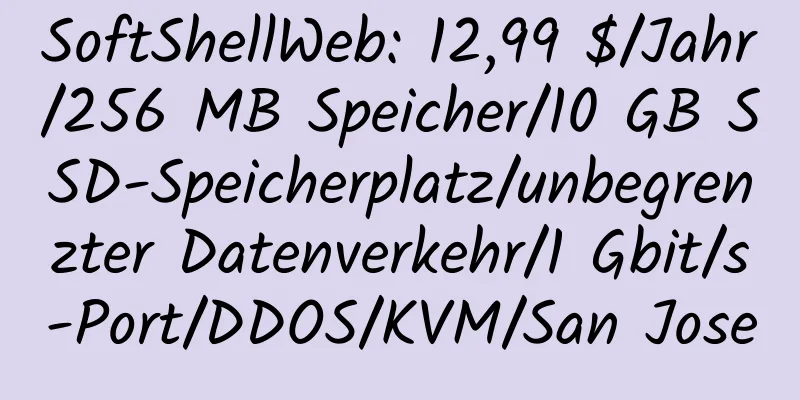 SoftShellWeb: 12,99 $/Jahr/256 MB Speicher/10 GB SSD-Speicherplatz/unbegrenzter Datenverkehr/1 Gbit/s-Port/DDOS/KVM/San Jose