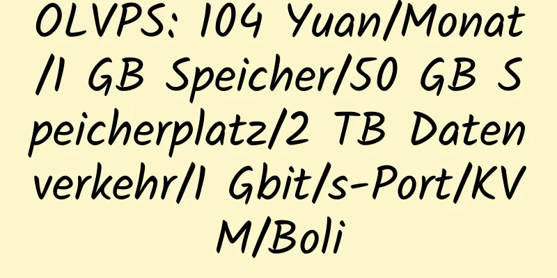 OLVPS: 104 Yuan/Monat/1 GB Speicher/50 GB Speicherplatz/2 TB Datenverkehr/1 Gbit/s-Port/KVM/Boli