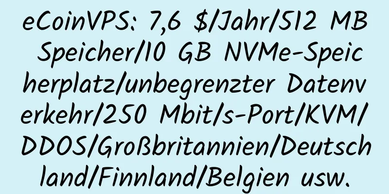 eCoinVPS: 7,6 $/Jahr/512 MB Speicher/10 GB NVMe-Speicherplatz/unbegrenzter Datenverkehr/250 Mbit/s-Port/KVM/DDOS/Großbritannien/Deutschland/Finnland/Belgien usw.