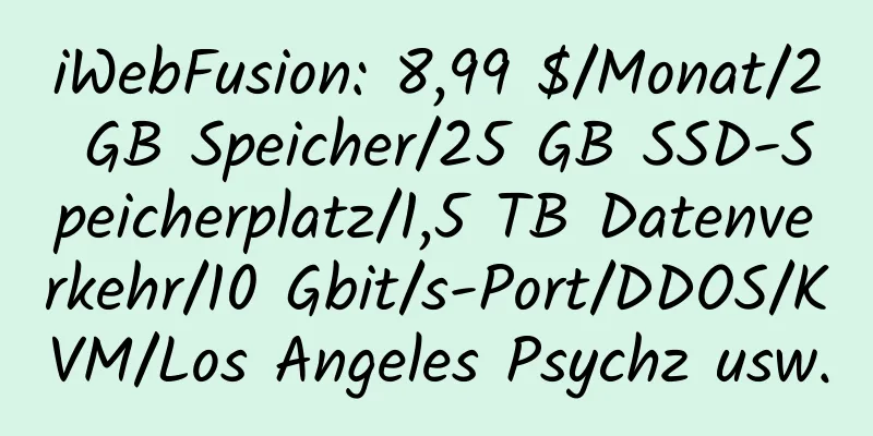 iWebFusion: 8,99 $/Monat/2 GB Speicher/25 GB SSD-Speicherplatz/1,5 TB Datenverkehr/10 Gbit/s-Port/DDOS/KVM/Los Angeles Psychz usw.