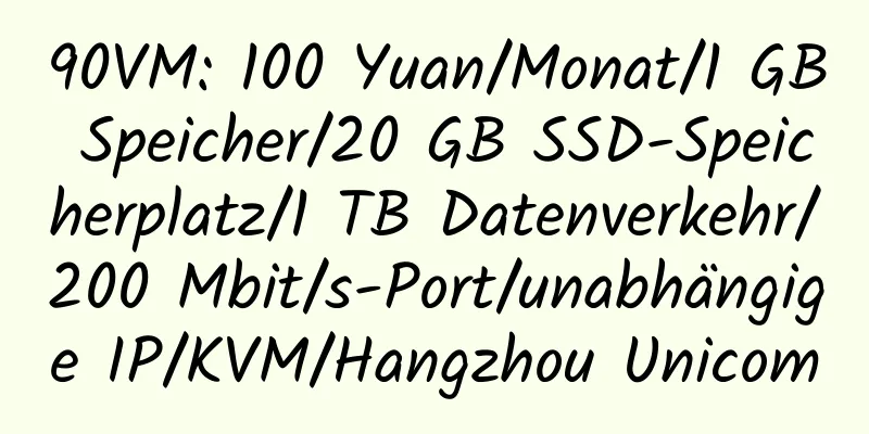 90VM: 100 Yuan/Monat/1 GB Speicher/20 GB SSD-Speicherplatz/1 TB Datenverkehr/200 Mbit/s-Port/unabhängige IP/KVM/Hangzhou Unicom