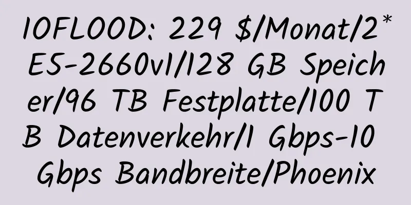 IOFLOOD: 229 $/Monat/2*E5-2660v1/128 GB Speicher/96 TB Festplatte/100 TB Datenverkehr/1 Gbps-10 Gbps Bandbreite/Phoenix