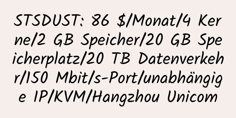 STSDUST: 86 $/Monat/4 Kerne/2 GB Speicher/20 GB Speicherplatz/20 TB Datenverkehr/150 Mbit/s-Port/unabhängige IP/KVM/Hangzhou Unicom