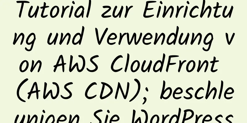 Tutorial zur Einrichtung und Verwendung von AWS CloudFront (AWS CDN); beschleunigen Sie WordPress