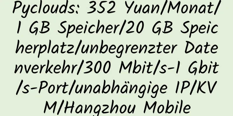 Pyclouds: 352 Yuan/Monat/1 GB Speicher/20 GB Speicherplatz/unbegrenzter Datenverkehr/300 Mbit/s-1 Gbit/s-Port/unabhängige IP/KVM/Hangzhou Mobile