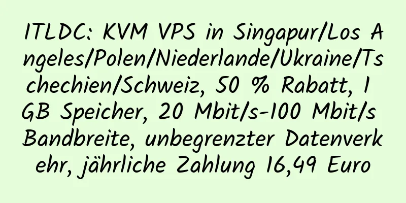 ITLDC: KVM VPS in Singapur/Los Angeles/Polen/Niederlande/Ukraine/Tschechien/Schweiz, 50 % Rabatt, 1 GB Speicher, 20 Mbit/s-100 Mbit/s Bandbreite, unbegrenzter Datenverkehr, jährliche Zahlung 16,49 Euro