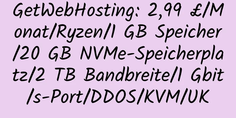 GetWebHosting: 2,99 £/Monat/Ryzen/1 GB Speicher/20 GB NVMe-Speicherplatz/2 TB Bandbreite/1 Gbit/s-Port/DDOS/KVM/UK