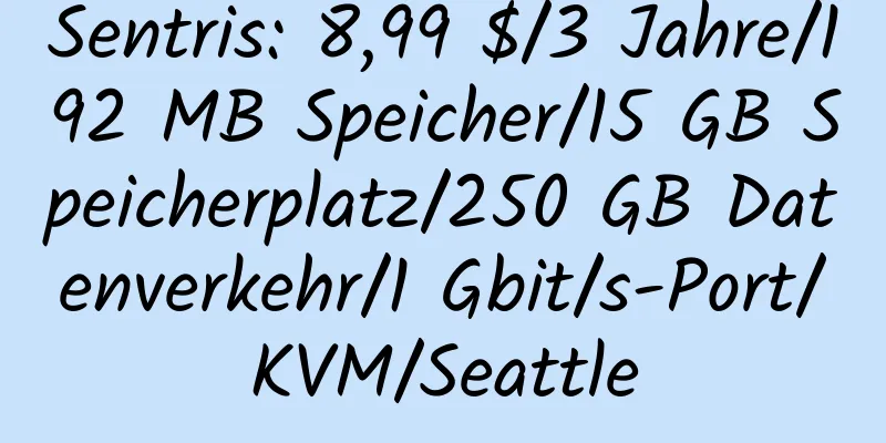 Sentris: 8,99 $/3 Jahre/192 MB Speicher/15 GB Speicherplatz/250 GB Datenverkehr/1 Gbit/s-Port/KVM/Seattle