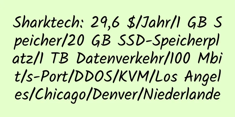 Sharktech: 29,6 $/Jahr/1 GB Speicher/20 GB SSD-Speicherplatz/1 TB Datenverkehr/100 Mbit/s-Port/DDOS/KVM/Los Angeles/Chicago/Denver/Niederlande