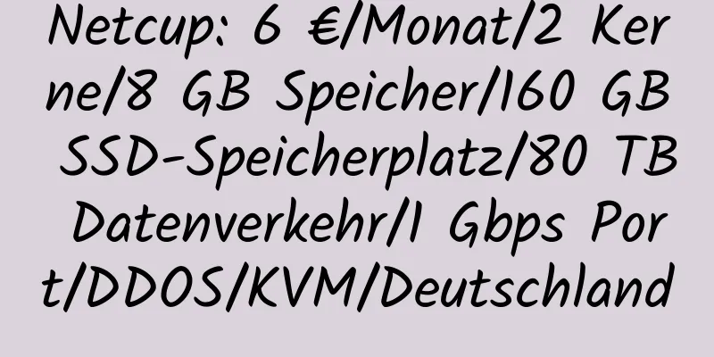 Netcup: 6 €/Monat/2 Kerne/8 GB Speicher/160 GB SSD-Speicherplatz/80 TB Datenverkehr/1 Gbps Port/DDOS/KVM/Deutschland