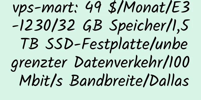 vps-mart: 49 $/Monat/E3-1230/32 GB Speicher/1,5 TB SSD-Festplatte/unbegrenzter Datenverkehr/100 Mbit/s Bandbreite/Dallas