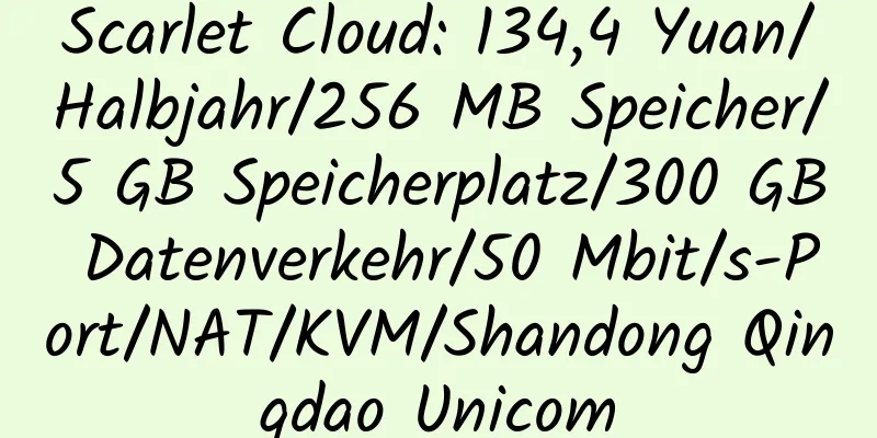 Scarlet Cloud: 134,4 Yuan/Halbjahr/256 MB Speicher/5 GB Speicherplatz/300 GB Datenverkehr/50 Mbit/s-Port/NAT/KVM/Shandong Qingdao Unicom