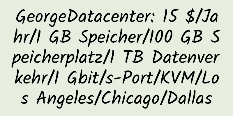 GeorgeDatacenter: 15 $/Jahr/1 GB Speicher/100 GB Speicherplatz/1 TB Datenverkehr/1 Gbit/s-Port/KVM/Los Angeles/Chicago/Dallas