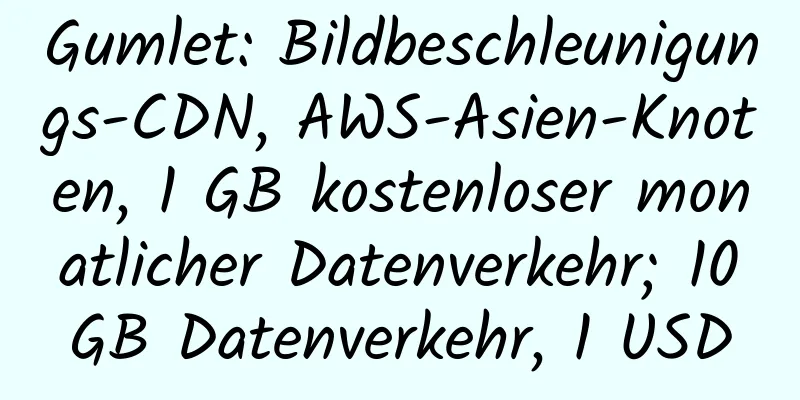 Gumlet: Bildbeschleunigungs-CDN, AWS-Asien-Knoten, 1 GB kostenloser monatlicher Datenverkehr; 10 GB Datenverkehr, 1 USD