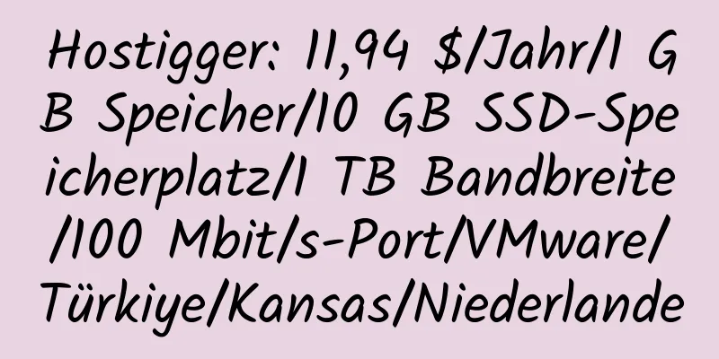 Hostigger: 11,94 $/Jahr/1 GB Speicher/10 GB SSD-Speicherplatz/1 TB Bandbreite/100 Mbit/s-Port/VMware/Türkiye/Kansas/Niederlande