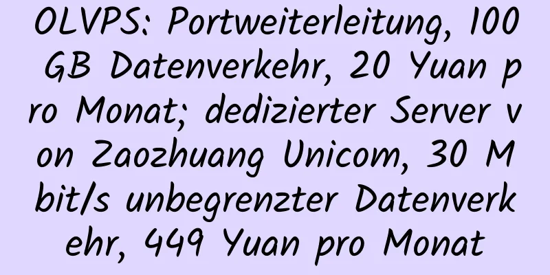 OLVPS: Portweiterleitung, 100 GB Datenverkehr, 20 Yuan pro Monat; dedizierter Server von Zaozhuang Unicom, 30 Mbit/s unbegrenzter Datenverkehr, 449 Yuan pro Monat