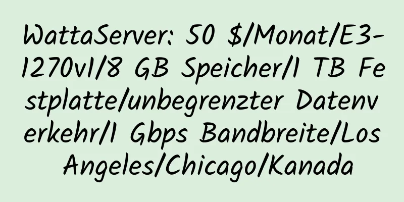 WattaServer: 50 $/Monat/E3-1270v1/8 GB Speicher/1 TB Festplatte/unbegrenzter Datenverkehr/1 Gbps Bandbreite/Los Angeles/Chicago/Kanada