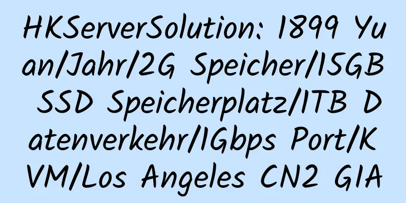 HKServerSolution: 1899 Yuan/Jahr/2G Speicher/15GB SSD Speicherplatz/1TB Datenverkehr/1Gbps Port/KVM/Los Angeles CN2 GIA