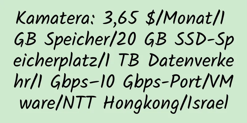 Kamatera: 3,65 $/Monat/1 GB Speicher/20 GB SSD-Speicherplatz/1 TB Datenverkehr/1 Gbps–10 Gbps-Port/VMware/NTT Hongkong/Israel