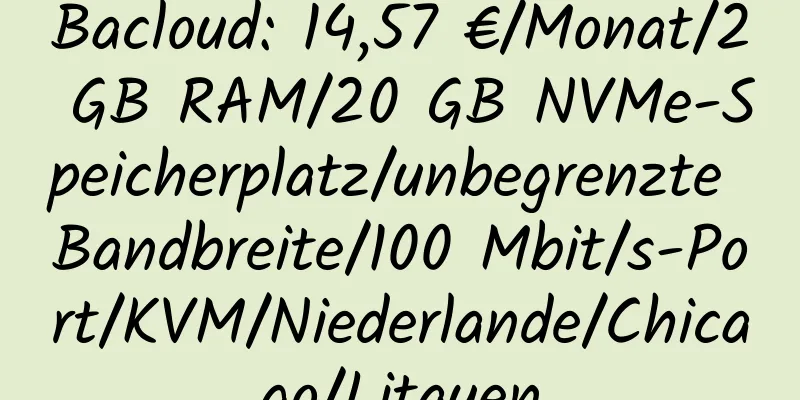 Bacloud: 14,57 €/Monat/2 GB RAM/20 GB NVMe-Speicherplatz/unbegrenzte Bandbreite/100 Mbit/s-Port/KVM/Niederlande/Chicago/Litauen