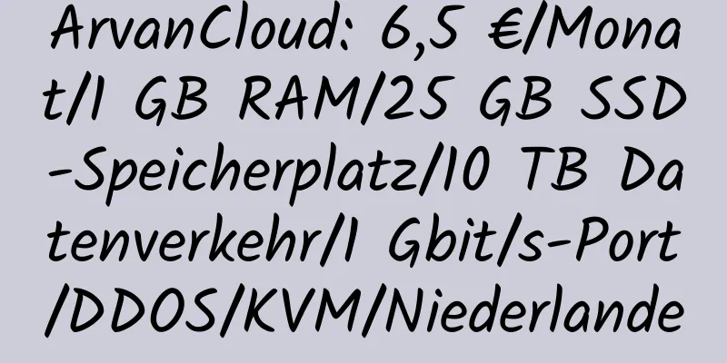 ArvanCloud: 6,5 €/Monat/1 GB RAM/25 GB SSD-Speicherplatz/10 TB Datenverkehr/1 Gbit/s-Port/DDOS/KVM/Niederlande