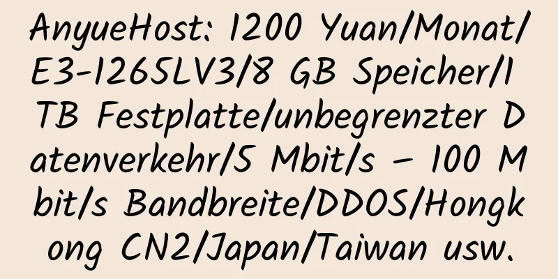 AnyueHost: 1200 Yuan/Monat/E3-1265LV3/8 GB Speicher/1 TB Festplatte/unbegrenzter Datenverkehr/5 Mbit/s – 100 Mbit/s Bandbreite/DDOS/Hongkong CN2/Japan/Taiwan usw.