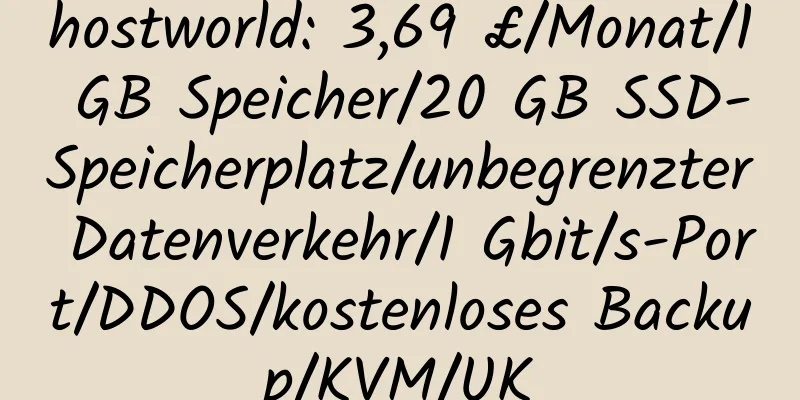 hostworld: 3,69 £/Monat/1 GB Speicher/20 GB SSD-Speicherplatz/unbegrenzter Datenverkehr/1 Gbit/s-Port/DDOS/kostenloses Backup/KVM/UK