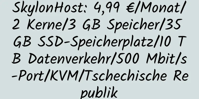 SkylonHost: 4,99 €/Monat/2 Kerne/3 GB Speicher/35 GB SSD-Speicherplatz/10 TB Datenverkehr/500 Mbit/s-Port/KVM/Tschechische Republik