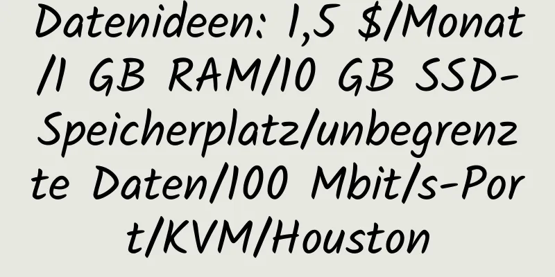 Datenideen: 1,5 $/Monat/1 GB RAM/10 GB SSD-Speicherplatz/unbegrenzte Daten/100 Mbit/s-Port/KVM/Houston