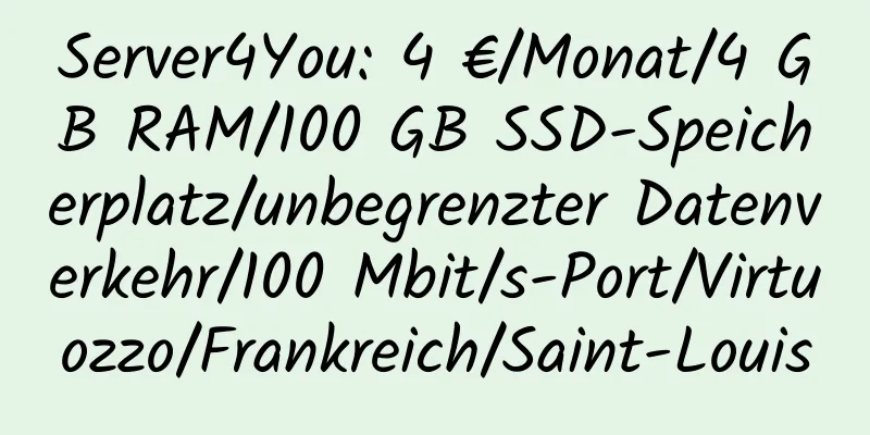 Server4You: 4 €/Monat/4 GB RAM/100 GB SSD-Speicherplatz/unbegrenzter Datenverkehr/100 Mbit/s-Port/Virtuozzo/Frankreich/Saint-Louis