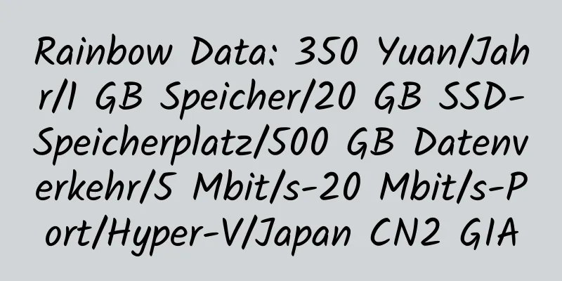 Rainbow Data: 350 Yuan/Jahr/1 GB Speicher/20 GB SSD-Speicherplatz/500 GB Datenverkehr/5 Mbit/s-20 Mbit/s-Port/Hyper-V/Japan CN2 GIA